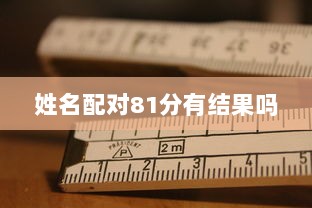 姓名配对81分有结果吗  第1张