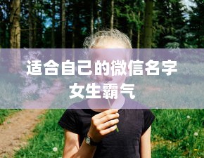 适合自己的微信名字女生霸气 第1张 适合自己的微信名字女生霸气 第1张