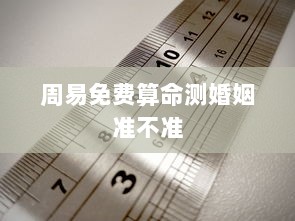 周易免费算命测婚姻准不准 第1张 周易免费算命测婚姻准不准 第1张