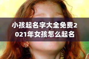 小孩起名字大全免费2021年女孩怎么起名