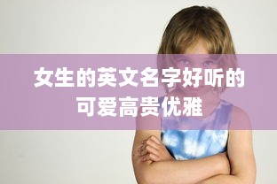 女生的英文名字好听的可爱高贵优雅 第1张 女生的英文名字好听的可爱高贵优雅 第1张
