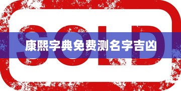 康熙字典免费测名字吉凶 第1张 康熙字典免费测名字吉凶 第1张