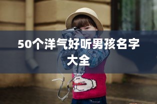 50个洋气好听男孩名字大全  第1张