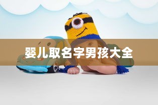 婴儿取名字男孩大全 第1张 婴儿取名字男孩大全 第1张