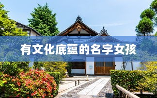 有文化底蕴的名字女孩 第1张 有文化底蕴的名字女孩 第1张