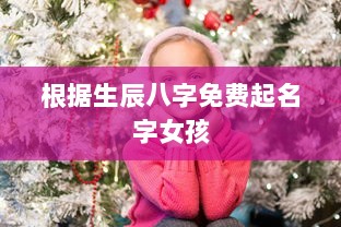 根据生辰八字免费起名字女孩  第1张
