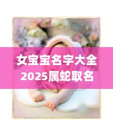 女宝宝名字大全2025属蛇取名