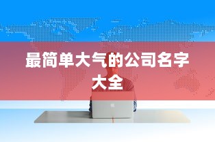 最简单大气的公司名字大全 第1张 最简单大气的公司名字大全 第1张