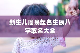 新生儿周易起名生辰八字取名大全 第1张 新生儿周易起名生辰八字取名大全 第1张