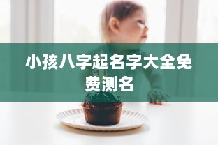 小孩八字起名字大全免费测名  第1张