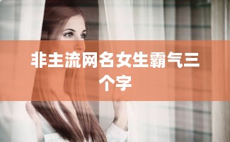 非主流网名女生霸气三个字