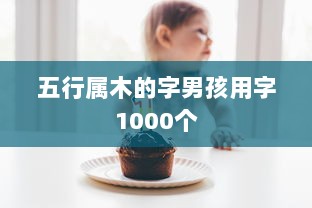 五行属木的字男孩用字1000个  第1张