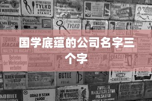 国学底蕴的公司名字三个字 第1张 国学底蕴的公司名字三个字 第1张