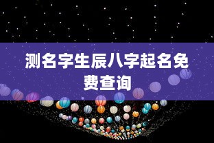测名字生辰八字起名免费查询  第1张