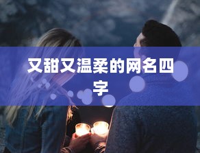 又甜又温柔的网名四字