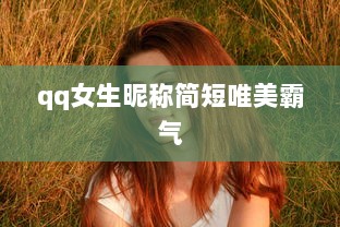 qq女生昵称简短唯美霸气 第1张 qq女生昵称简短唯美霸气 第1张