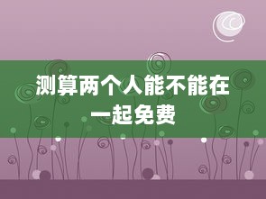测算两个人能不能在一起免费