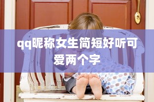qq昵称女生简短好听可爱两个字 第1张 qq昵称女生简短好听可爱两个字 第1张