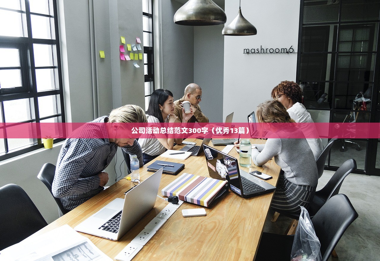 公司活动总结范文300字(优秀13篇) 第1张 公司活动总结范文300字(优秀13篇) 第1张