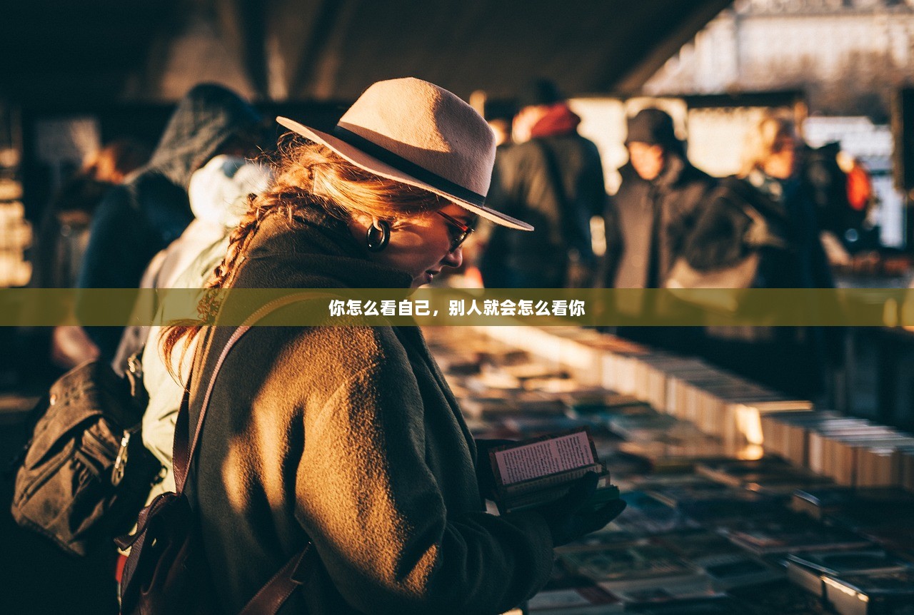 你怎么看自己，别人就会怎么看你  第1张