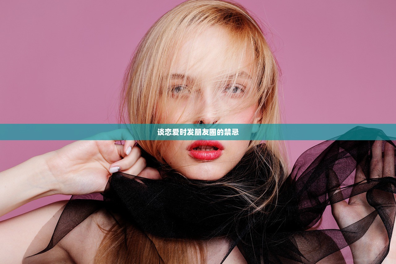 谈恋爱时发朋友圈的禁忌