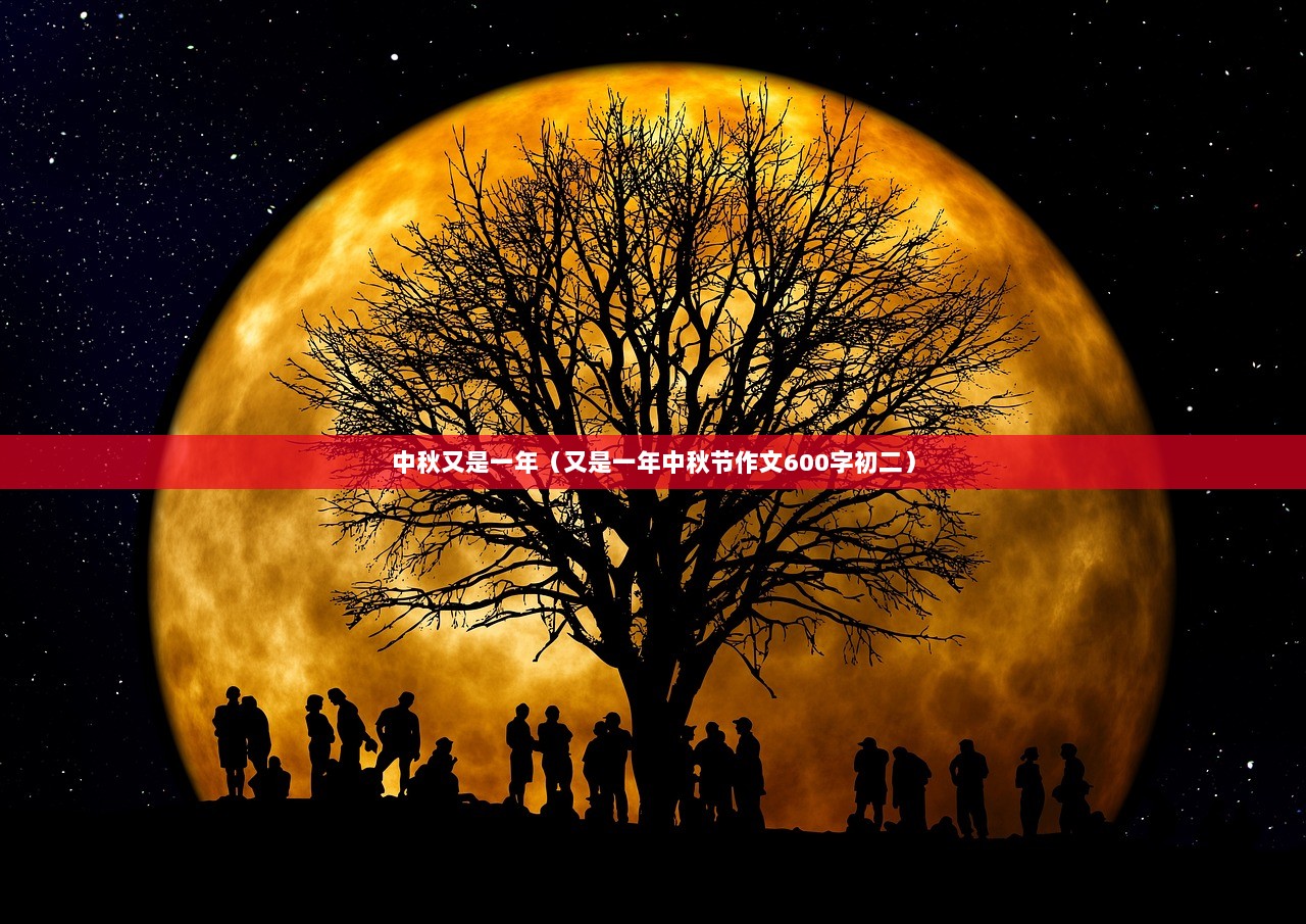 中秋又是一年（又是一年中秋节作文600字初二）