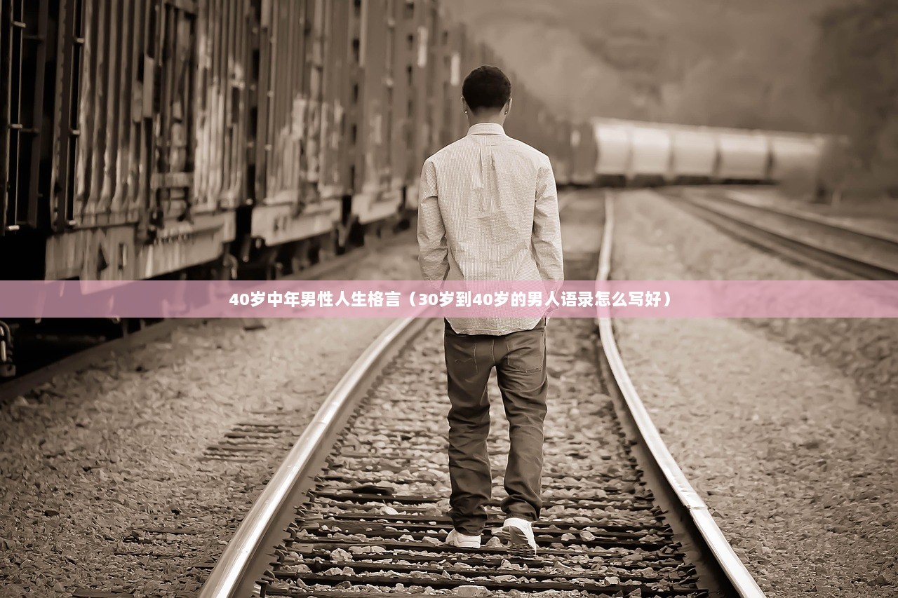 40岁中年男性人生格言（30岁到40岁的男人语录怎么写好）