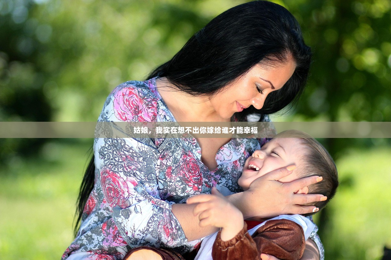 姑娘，我实在想不出你嫁给谁才能幸福