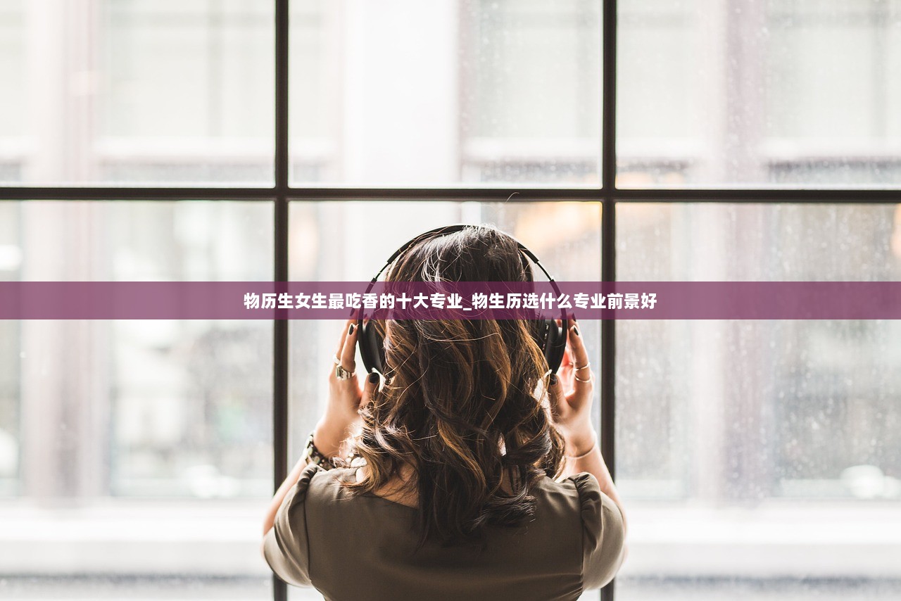 物历生女生最吃香的十大专业_物生历选什么专业前景好