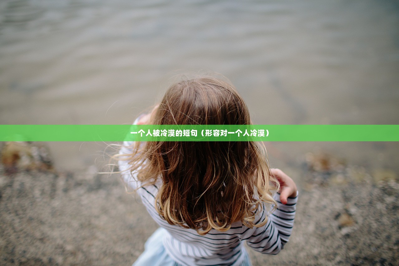 一个人被冷漠的短句（形容对一个人冷漠）