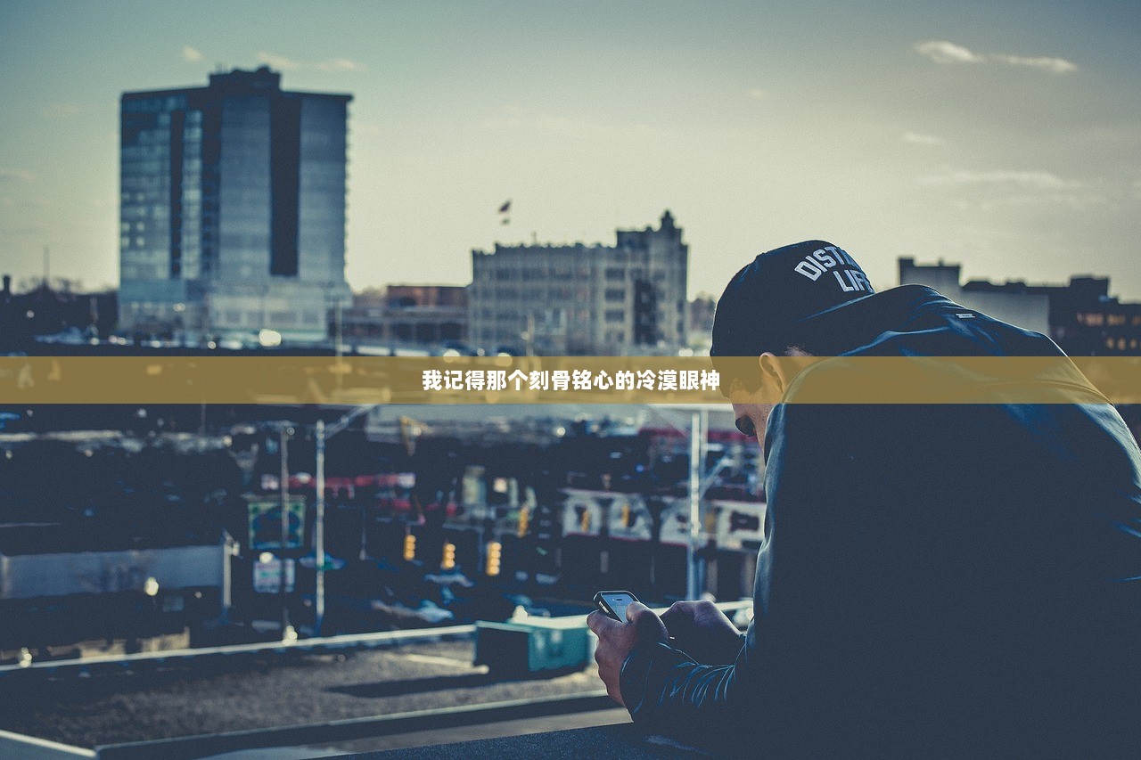 我记得那个刻骨铭心的冷漠眼神  第1张