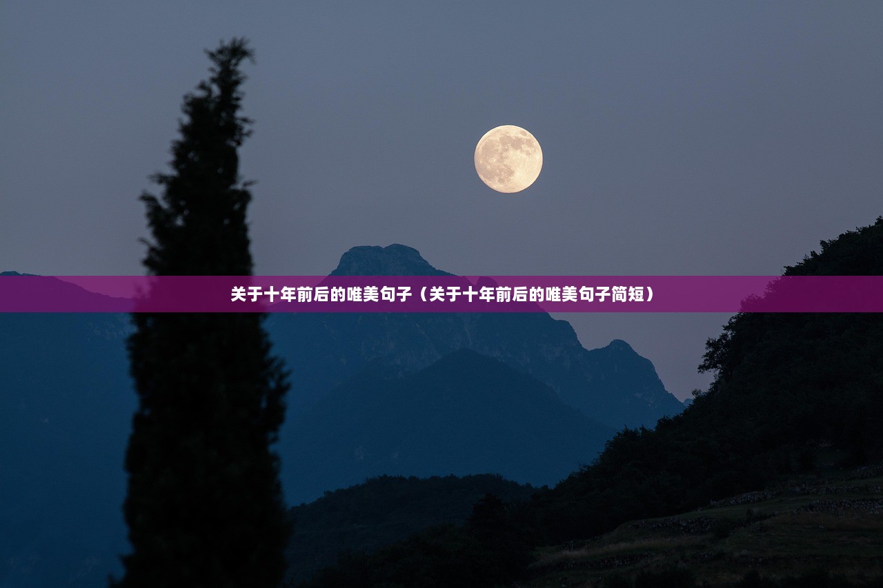 关于十年前后的唯美句子（关于十年前后的唯美句子简短）
