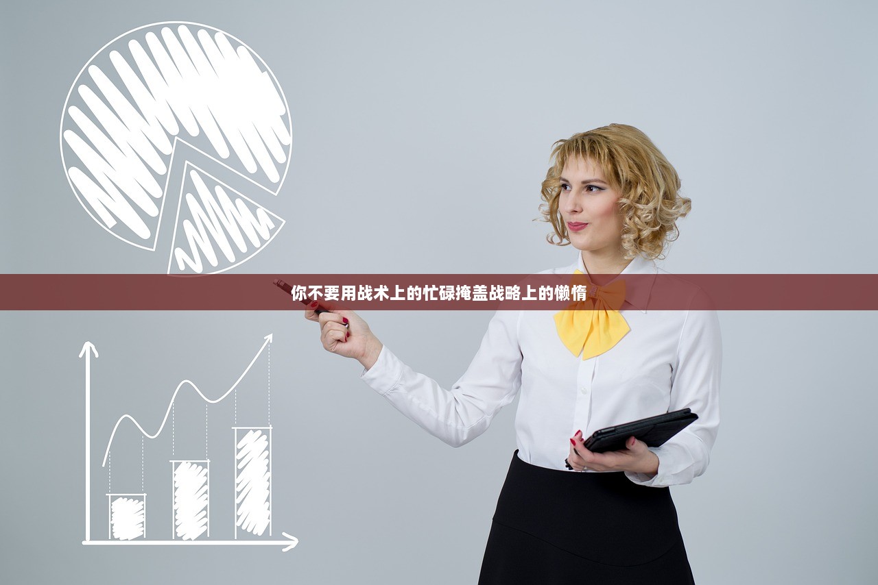 你不要用战术上的忙碌掩盖战略上的懒惰