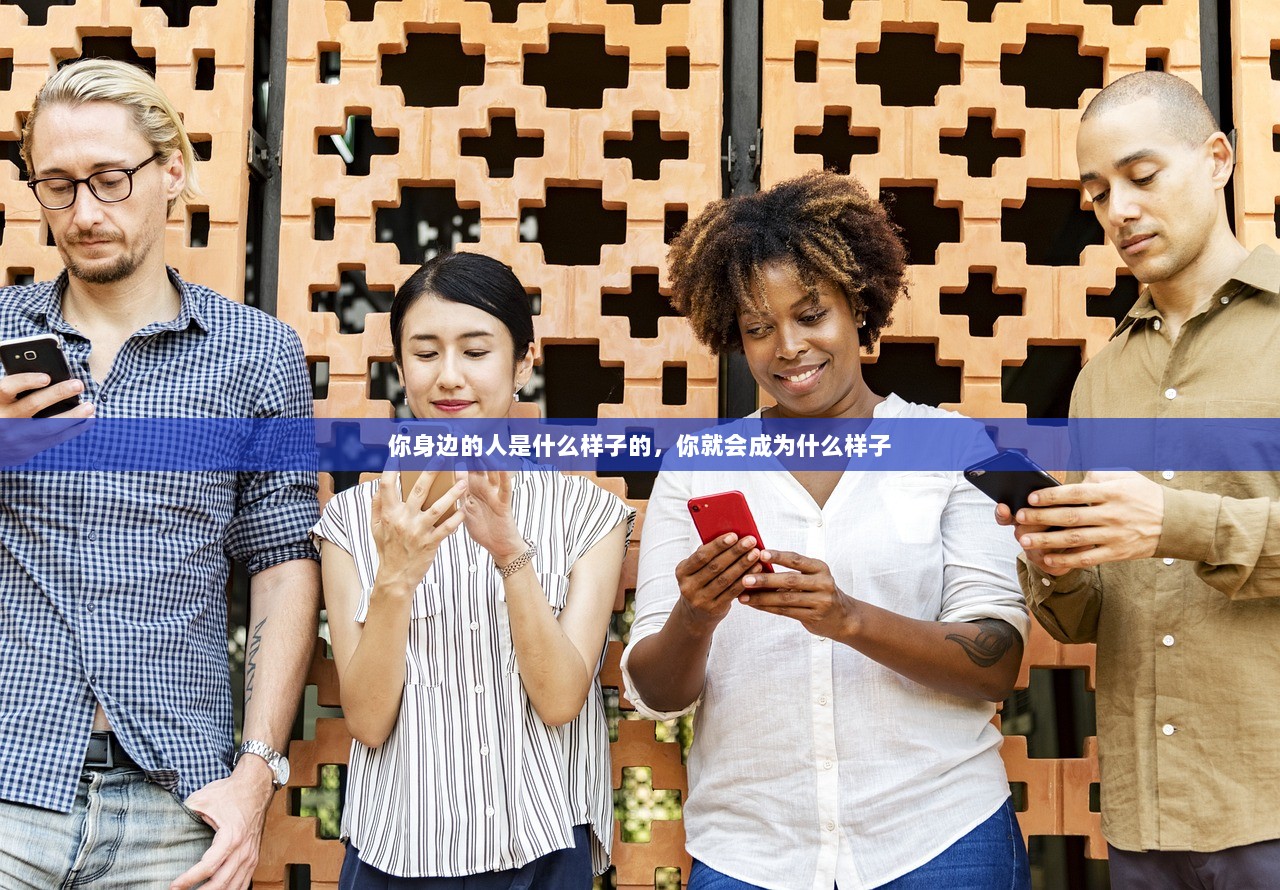 你身边的人是什么样子的，你就会成为什么样子