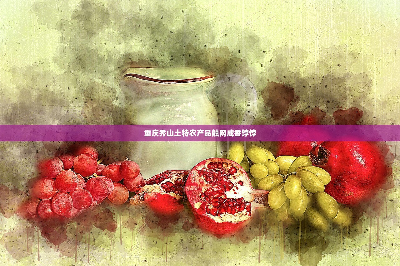 重庆秀山土特农产品触网成香饽饽