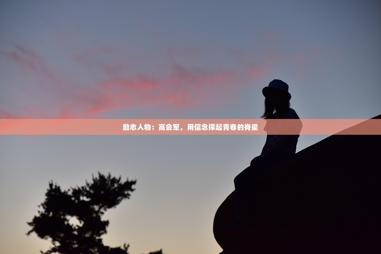 励志人物：高会军，用信念撑起青春的脊梁