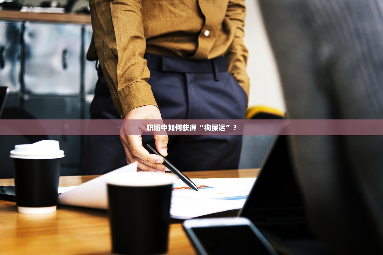 职场中如何获得“狗屎运”？