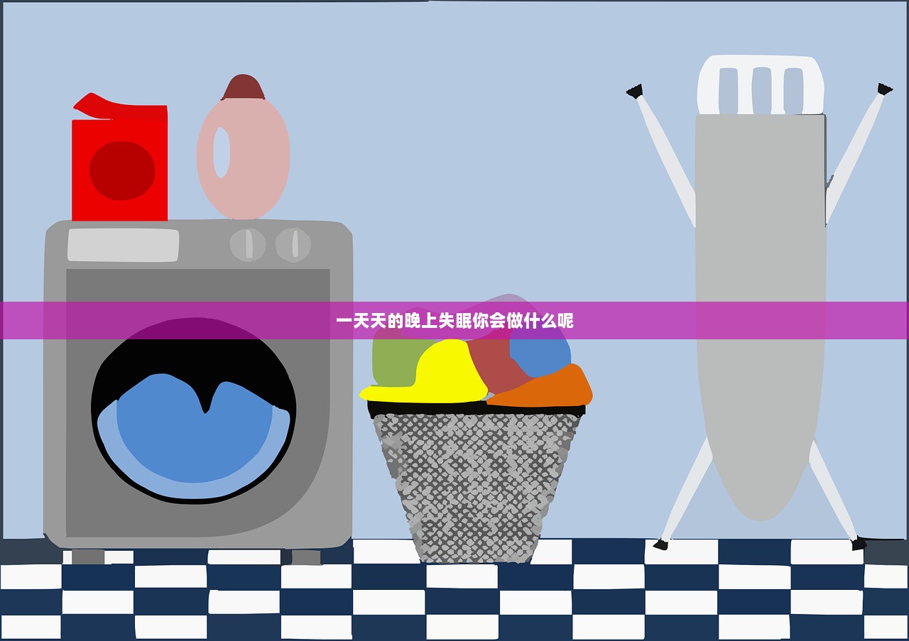 一天天的晚上失眠你会做什么呢